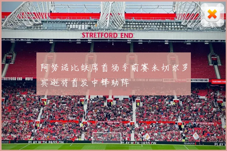 阿努诺比缺席首场季前赛米切尔罗宾逊将首发中锋助阵