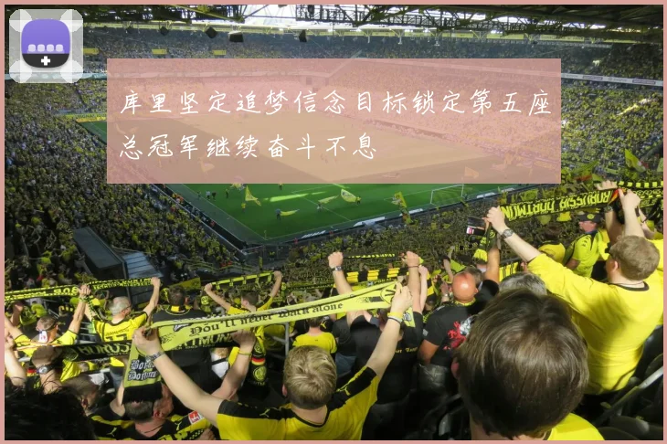 库里坚定追梦信念目标锁定第五座总冠军继续奋斗不息