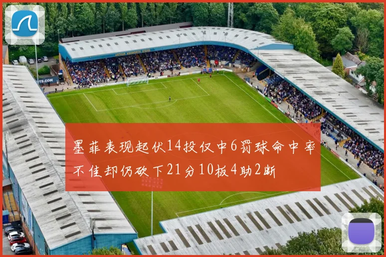 墨菲表现起伏14投仅中6罚球命中率不佳却仍砍下21分10板4助2断