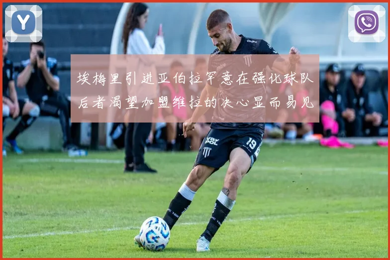 埃梅里引进亚伯拉罕意在强化球队后者渴望加盟维拉的决心显而易见